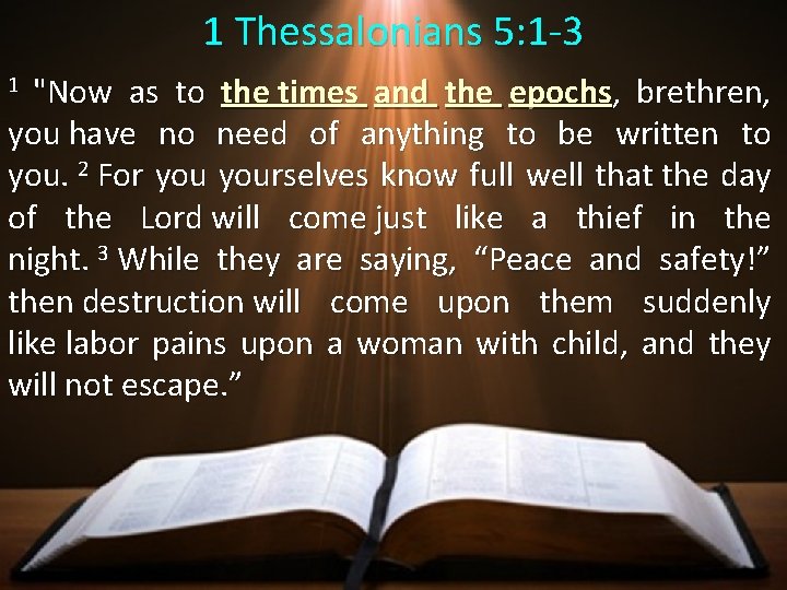 1 Thessalonians 5: 1 -3 "Now as to the times and the epochs, brethren,