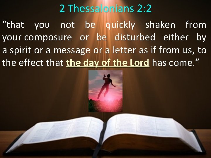 2 Thessalonians 2: 2 “that you not be quickly shaken from your composure or