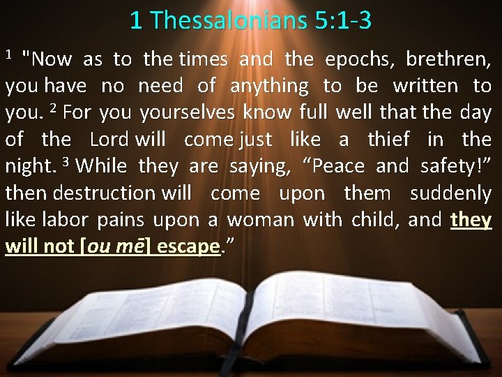 1 Thessalonians 5: 1 -3 "Now as to the times and the epochs, brethren,