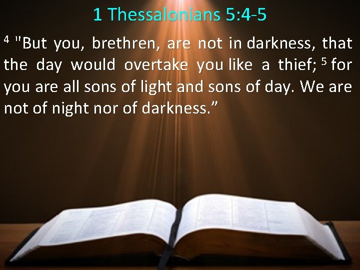 1 Thessalonians 5: 4 -5 4 "But you, brethren, are not in darkness, that