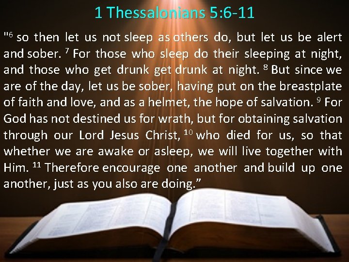 1 Thessalonians 5: 6 -11 "6 so then let us not sleep as others