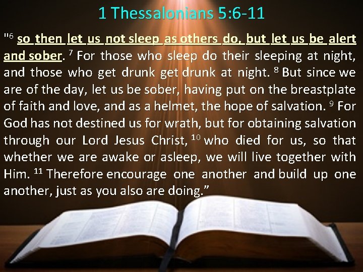 1 Thessalonians 5: 6 -11 "6 so then let us not sleep as others