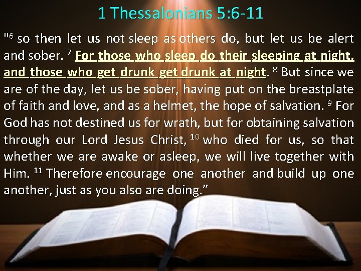 1 Thessalonians 5: 6 -11 "6 so then let us not sleep as others