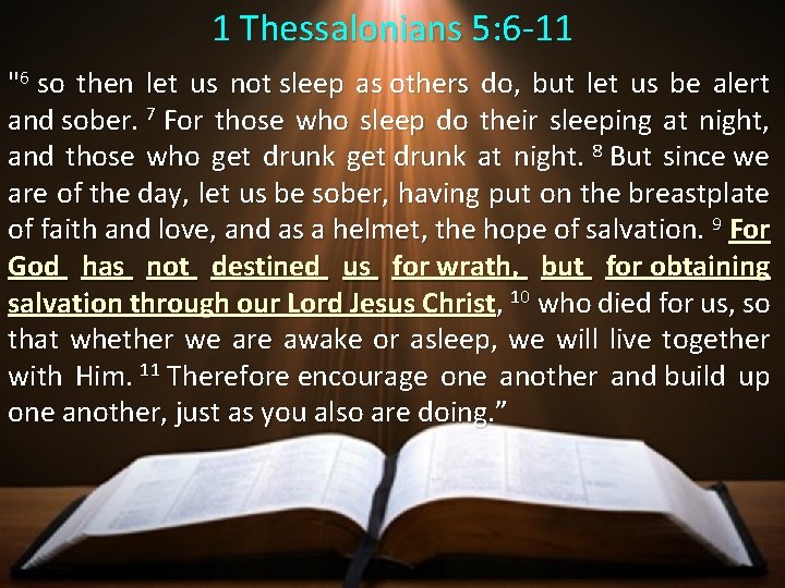 1 Thessalonians 5: 6 -11 "6 so then let us not sleep as others