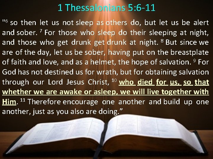 1 Thessalonians 5: 6 -11 "6 so then let us not sleep as others