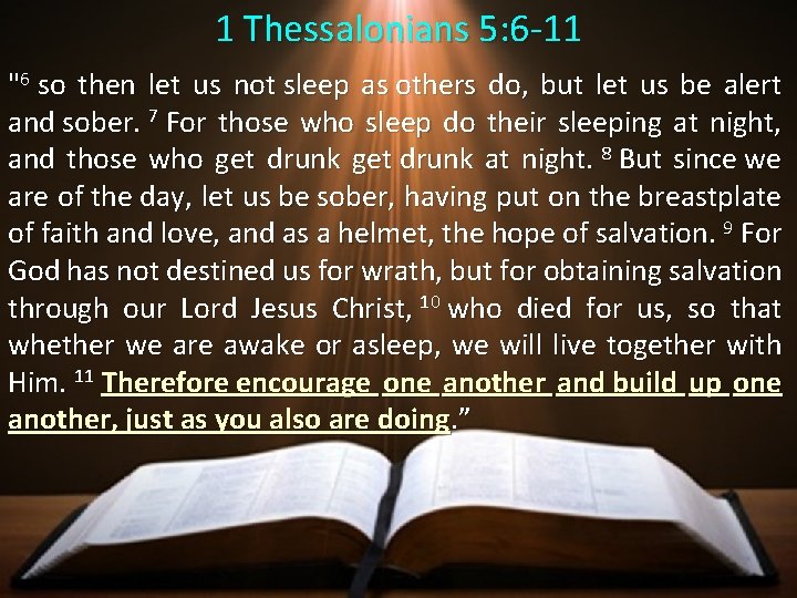 1 Thessalonians 5: 6 -11 "6 so then let us not sleep as others