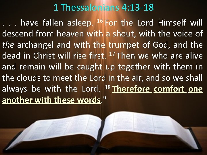 1 Thessalonians 4: 13 -18. . . have fallen asleep. 16 For the Lord