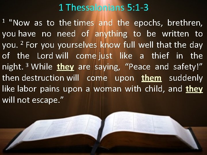 1 Thessalonians 5: 1 -3 "Now as to the times and the epochs, brethren,