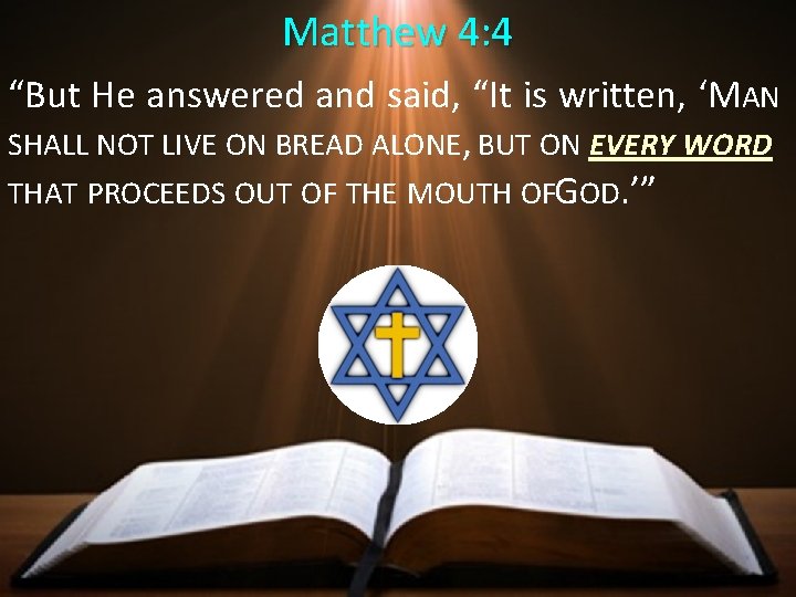 Matthew 4: 4 “But He answered and said, “It is written, ‘MAN SHALL NOT