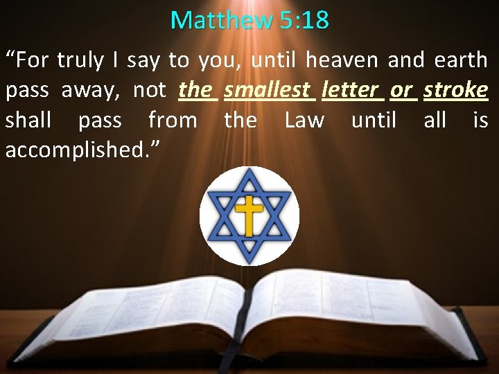 Matthew 5: 18 “For truly I say to you, until heaven and earth pass