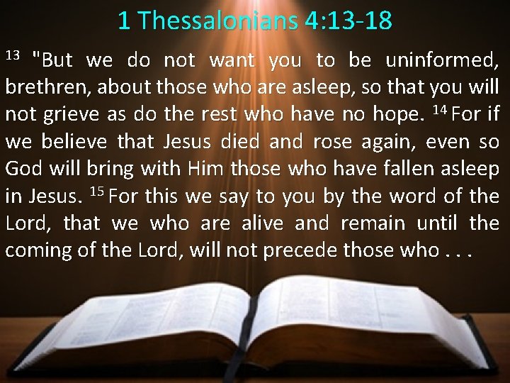 1 Thessalonians 4: 13 -18 "But we do not want you to be uninformed,