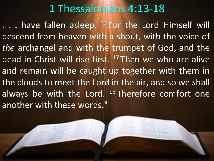 1 Thessalonians 4: 13 -18. . . have fallen asleep. 16 For the Lord