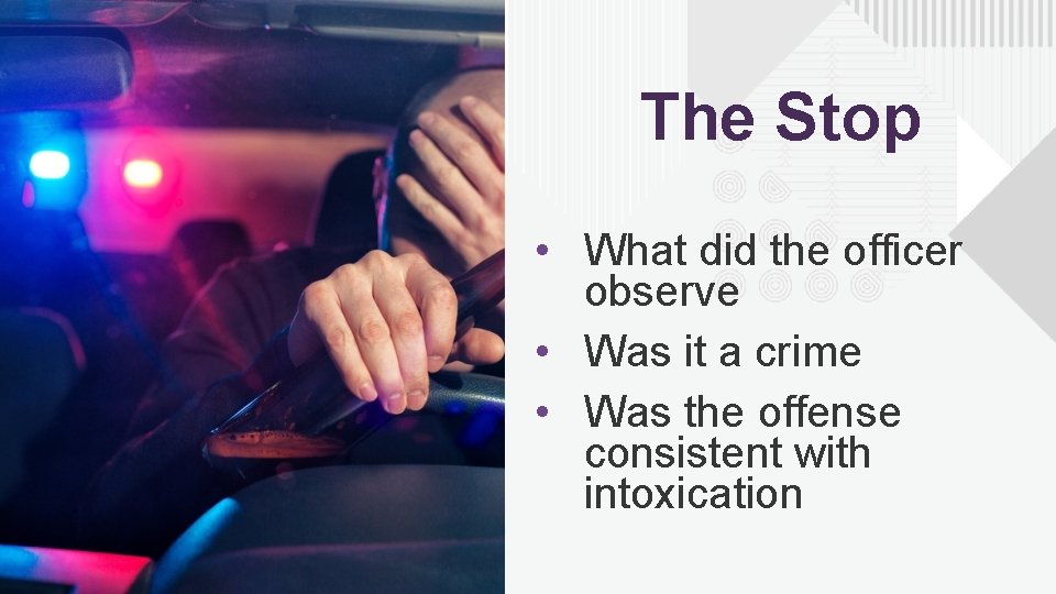 The Stop • What did the officer observe • Was it a crime •