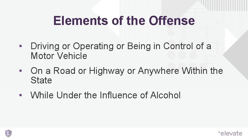 Elements of the Offense • Driving or Operating or Being in Control of a