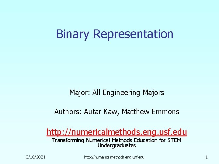 Binary Representation Major: All Engineering Majors Authors: Autar Kaw, Matthew Emmons http: //numericalmethods. eng.