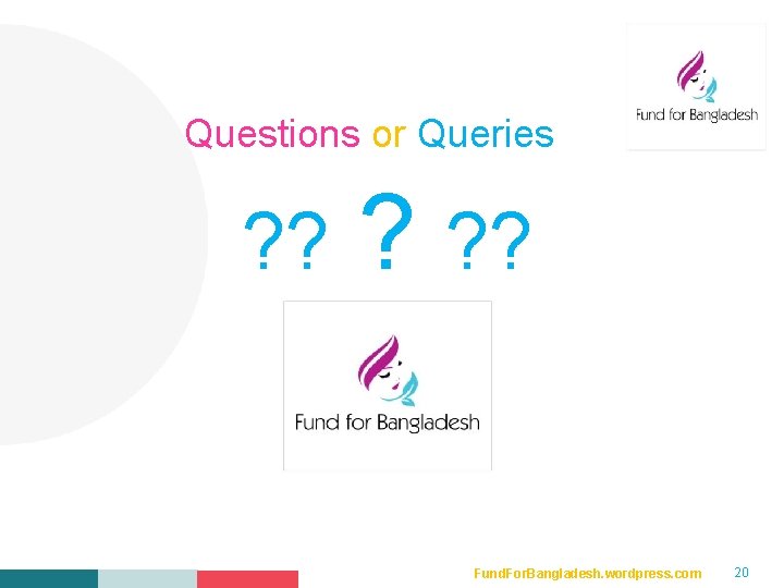 Questions or Queries Your Logo Here ? ? ? Fund. For. Bangladesh. wordpress. com Questions or Queries Your Logo Here ? ? ? Fund. For. Bangladesh. wordpress. com