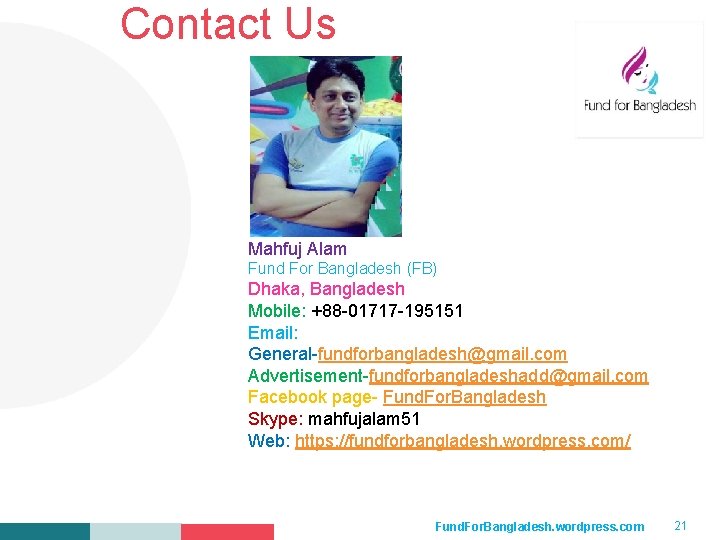 Contact Us Your Logo Here Mahfuj Alam Fund For Bangladesh (FB) Dhaka, Bangladesh Mobile: Contact Us Your Logo Here Mahfuj Alam Fund For Bangladesh (FB) Dhaka, Bangladesh Mobile: