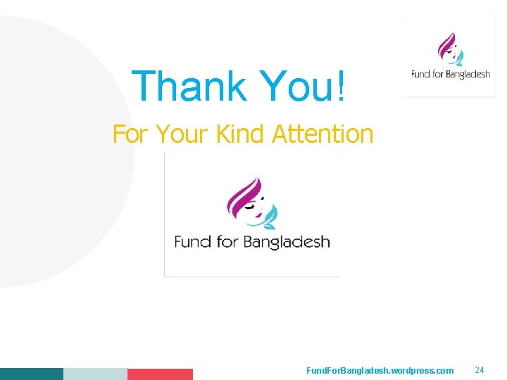 Thank You! Your Logo Here For Your Kind Attention Fund. For. Bangladesh. wordpress. com Thank You! Your Logo Here For Your Kind Attention Fund. For. Bangladesh. wordpress. com