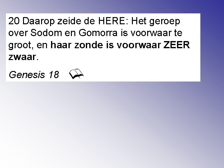 20 Daarop zeide de HERE: Het geroep over Sodom en Gomorra is voorwaar te
