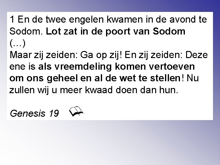 1 En de twee engelen kwamen in de avond te Sodom. Lot zat in