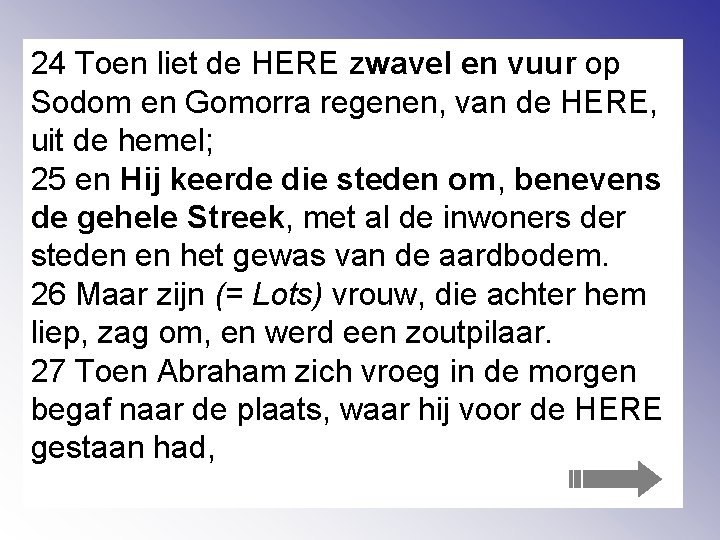 24 Toen liet de HERE zwavel en vuur op Sodom en Gomorra regenen, van