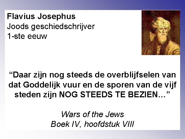 Flavius Josephus Joods geschiedschrijver 1 -ste eeuw “Daar zijn nog steeds de overblijfselen van