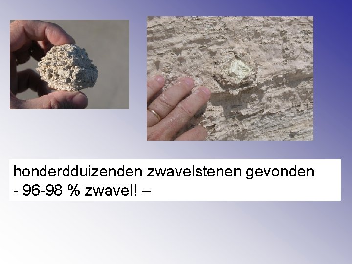 honderdduizenden zwavelstenen gevonden - 96 -98 % zwavel! – 