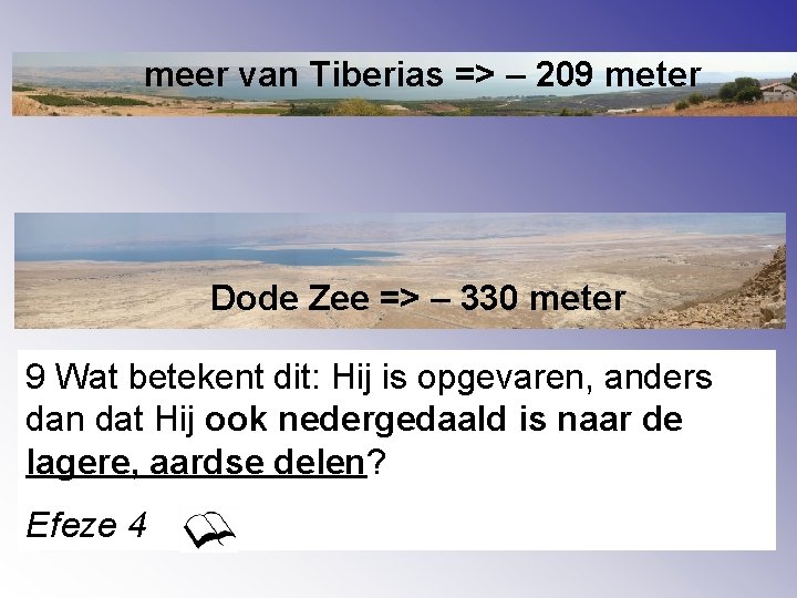 meer van Tiberias => – 209 meter Dode Zee => – 330 meter 9