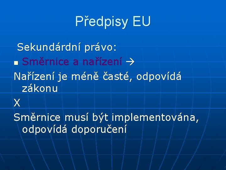 Předpisy EU Sekundárdní právo: n Směrnice a nařízení Nařízení je méně časté, odpovídá zákonu