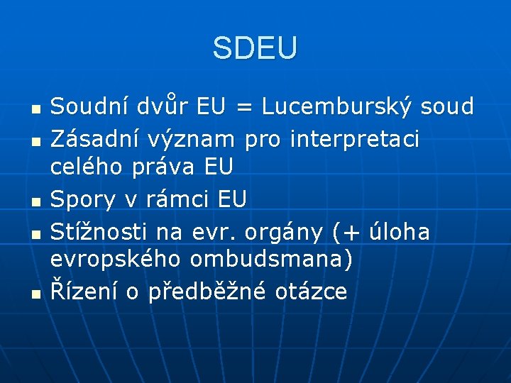 SDEU n n n Soudní dvůr EU = Lucemburský soud Zásadní význam pro interpretaci