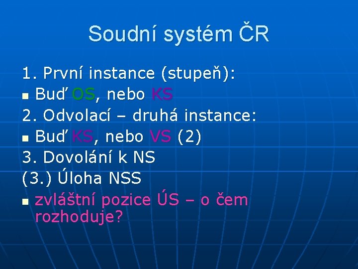 Soudní systém ČR 1. První instance (stupeň): n Buď OS, nebo KS 2. Odvolací