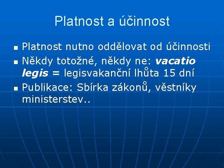 Platnost a účinnost n n n Platnost nutno oddělovat od účinnosti Někdy totožné, někdy