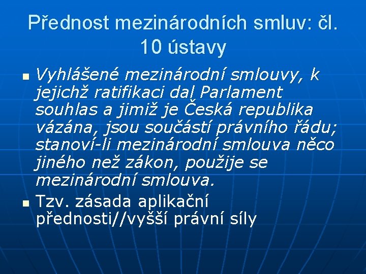 Přednost mezinárodních smluv: čl. 10 ústavy n n Vyhlášené mezinárodní smlouvy, k jejichž ratifikaci