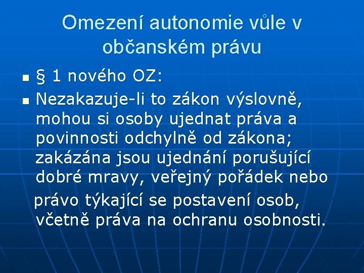 Omezení autonomie vůle v občanském právu § 1 nového OZ: n Nezakazuje-li to zákon