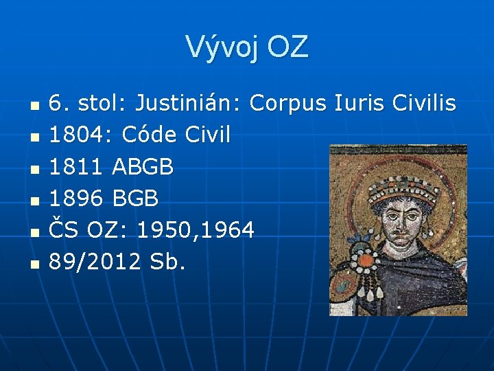 Vývoj OZ n n n 6. stol: Justinián: Corpus Iuris Civilis 1804: Códe Civil