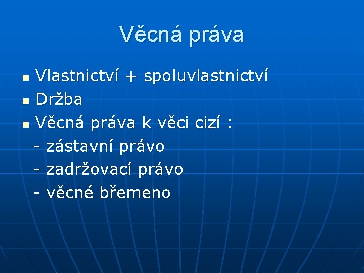 Věcná práva Vlastnictví + spoluvlastnictví n Držba n Věcná práva k věci cizí :