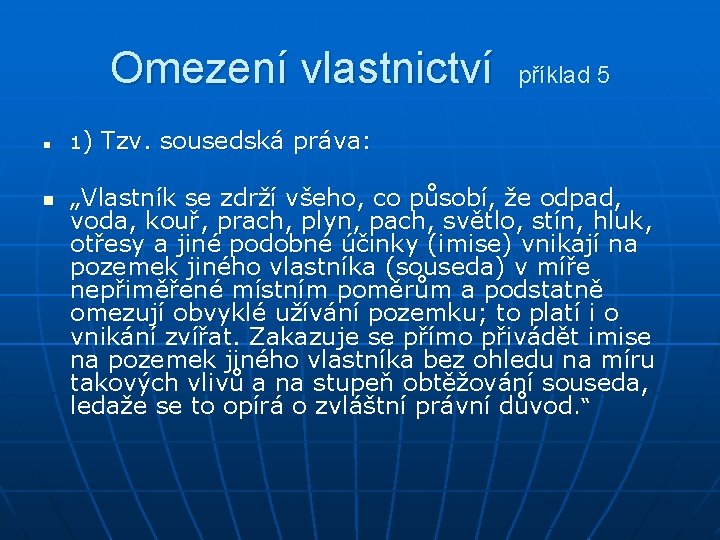 Omezení vlastnictví n n příklad 5 1) Tzv. sousedská práva: „Vlastník se zdrží všeho,