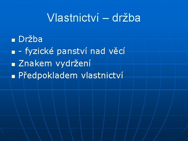 Vlastnictví – držba n n Držba - fyzické panství nad věcí Znakem vydržení Předpokladem