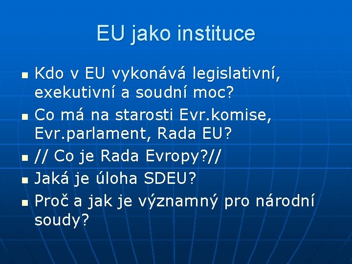 EU jako instituce n n n Kdo v EU vykonává legislativní, exekutivní a soudní