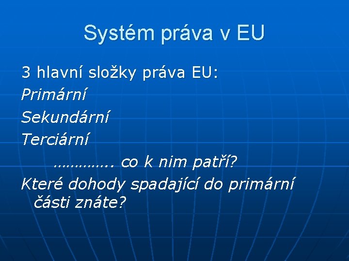 Systém práva v EU 3 hlavní složky práva EU: Primární Sekundární Terciární …………. .