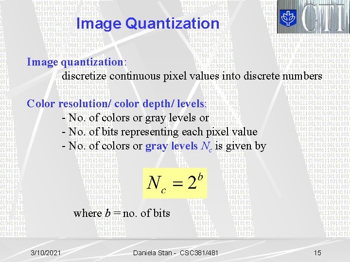 Image Quantization Image quantization: discretize continuous pixel values into discrete numbers Color resolution/ color