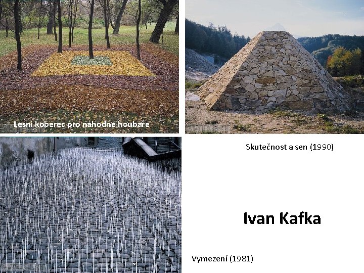 Lesní koberec pro náhodné houbaře Skutečnost a sen (1990) Ivan Kafka Vymezení (1981) 