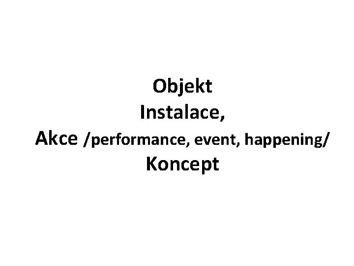 Objekt Instalace, Akce /performance, event, happening/ Koncept 