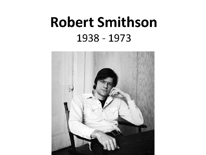 Robert Smithson 1938 - 1973 