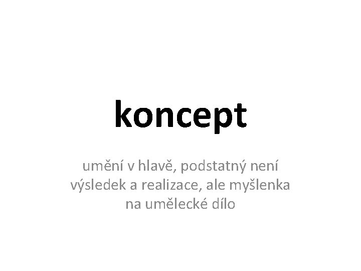 koncept umění v hlavě, podstatný není výsledek a realizace, ale myšlenka na umělecké dílo