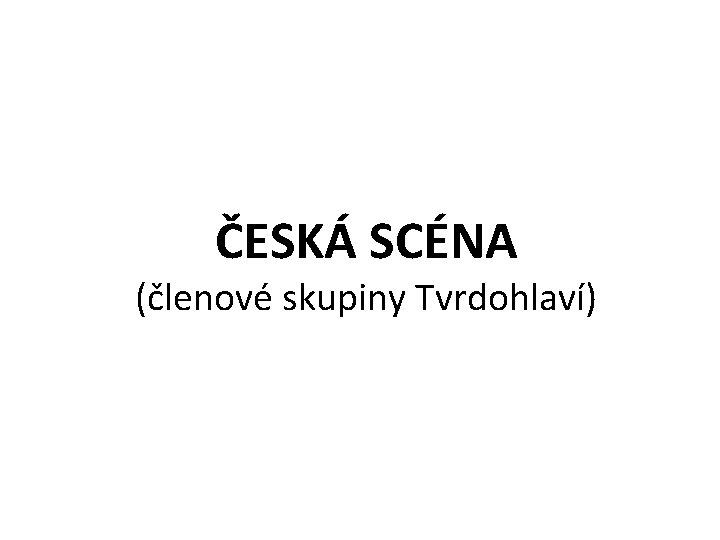 ČESKÁ SCÉNA (členové skupiny Tvrdohlaví) 