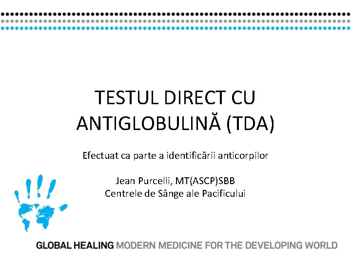 TESTUL DIRECT CU ANTIGLOBULINĂ (TDA) Efectuat ca parte a identificării anticorpilor Jean Purcelli, MT(ASCP)SBB