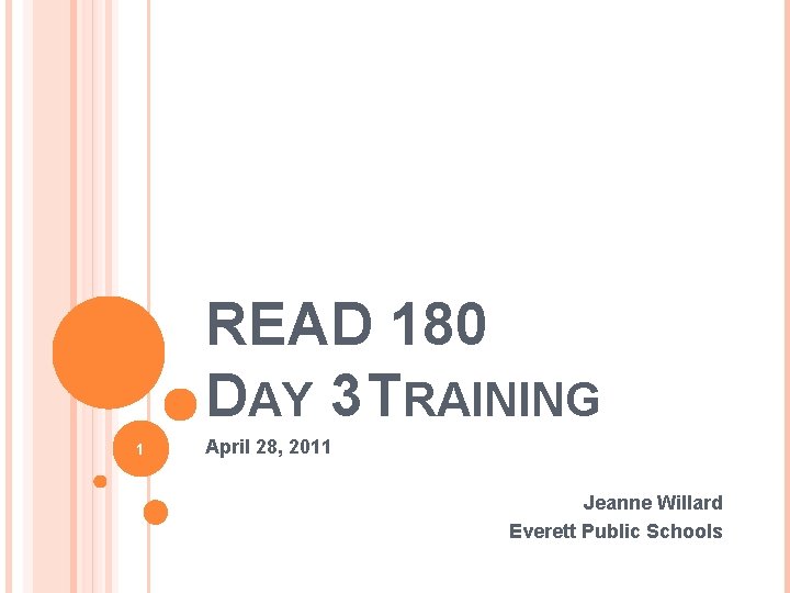 READ 180 DAY 3 TRAINING 1 April 28, 2011 Jeanne Willard Everett Public Schools