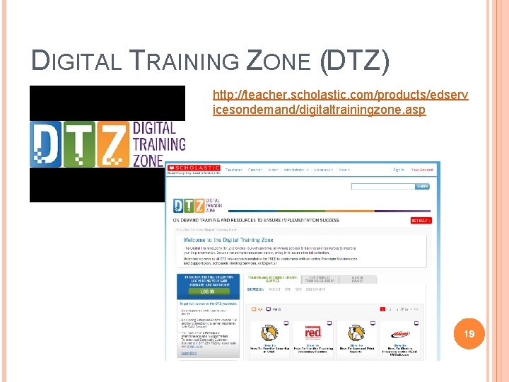 DIGITAL TRAINING ZONE (DTZ) http: //teacher. scholastic. com/products/edserv icesondemand/digitaltrainingzone. asp 19 