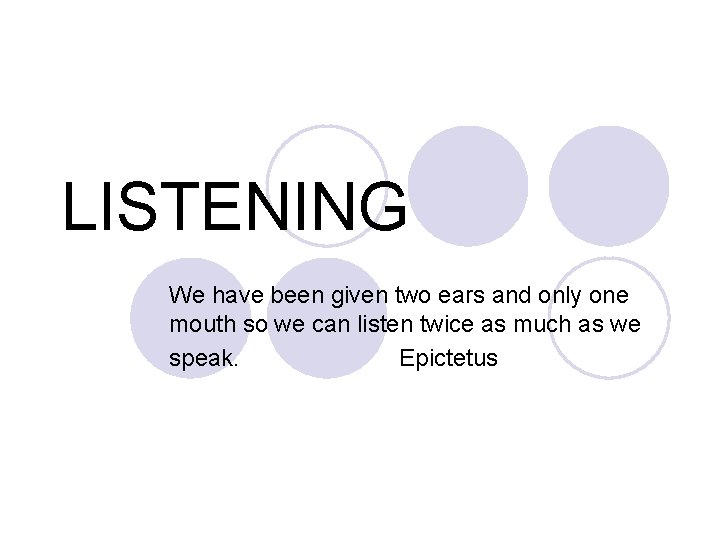 LISTENING We have been given two ears and only one mouth so we can